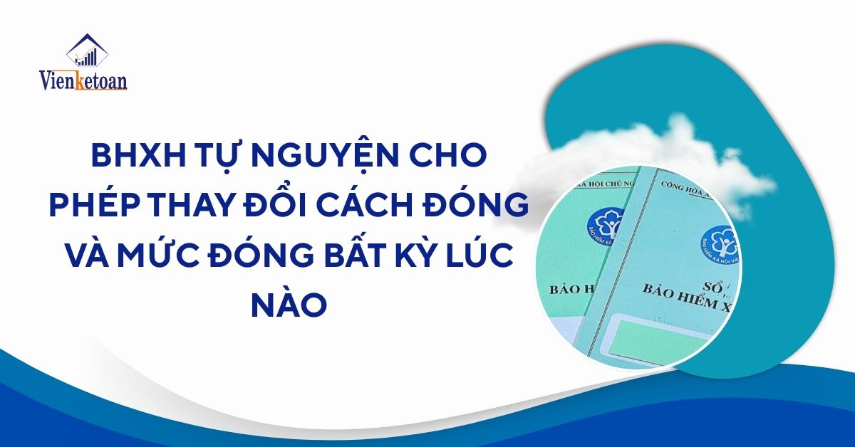 BHXH TỰ NGUYỆN CHO PHÉP THAY ĐỔI CÁCH ĐÓNG VÀ MỨC ĐÓNG BẤT KỲ LÚC NÀO